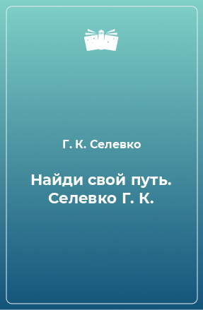 Книга Найди свой путь. Селевко Г. К.