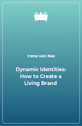 Книга Dynamic Identities: How to Create a Living Brand