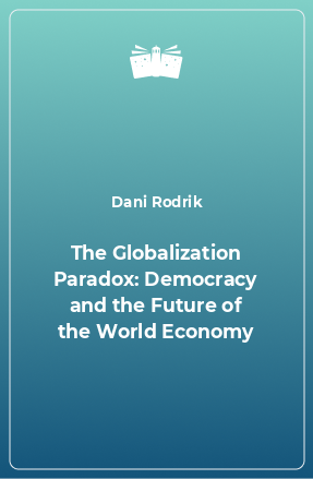Книга The Globalization Paradox: Democracy and the Future of the World Economy