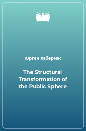 Книга The Structural Transformation of the Public Sphere