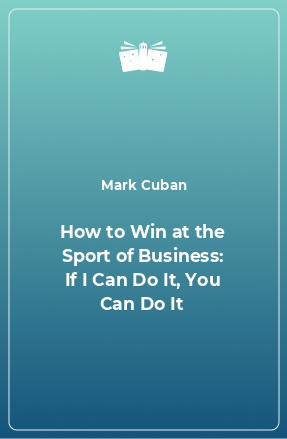 Книга How to Win at the Sport of Business: If I Can Do It, You Can Do It