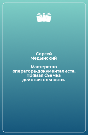 Книга Мастерство оператора-документалиста. Прямая съемка действительности.