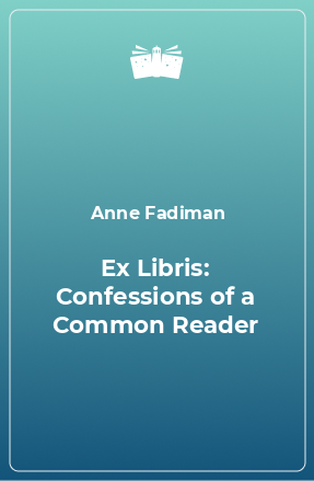 Книга Ex Libris: Confessions of a Common Reader