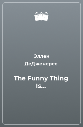Книга The Funny Thing Is...