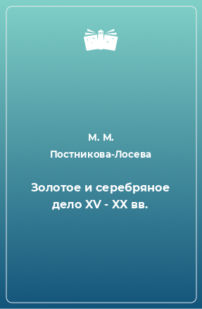 Книга Золотое и серебряное дело XV - XX вв.