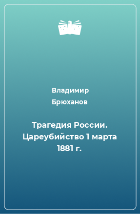 Книга Трагедия России. Цареубийство 1 марта 1881 г.