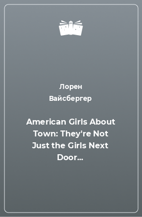 Книга American Girls About Town: They're Not Just the Girls Next Door...