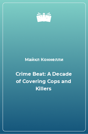 Crime Beat: A Decade of Covering Cops and Killers