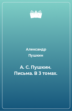 Книга А. С. Пушкин. Письма. В 3 томах.