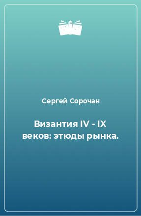 Книга Византия IV - IX веков: этюды рынка.