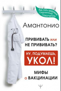 Книга Прививать или не прививать? Ну подумаешь, укол!