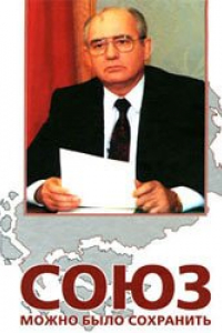 Книга Союз можно было сохранить Белая кн.: Документы и факты о политике М. С. Горбачева по реформированию и сохранению многонац. государства
