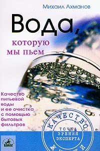 Книга Вода, которую мы пьем: Качество питьевой воды и ее очистка с помощью бытовых фильтров