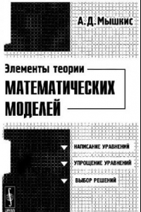 Книга Элементы теории математических моделей: [написание уравнений, упрощение уравнений, выбор решений]