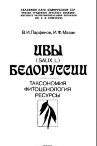 Книга Ивы (Salix L.) Белоруссии: таксономия, фитоценология, ресурсы