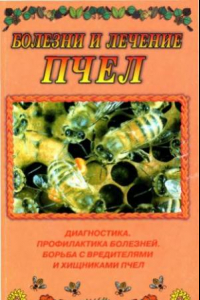 Книга Болезни и лечение пчел. Диагностика и профилактика болезней. Борьба с вредителями и хищниками пчел