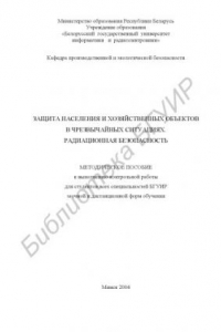 Книга Защита населения и хозяйственных  объектов  в  чрезвычайных  ситуациях.  Радиационная  безопасность:  методическое  пособие  к  выполнению  контрольной работы для студентов всех специальностей БГУИР заочной и дистанционной форм обучения