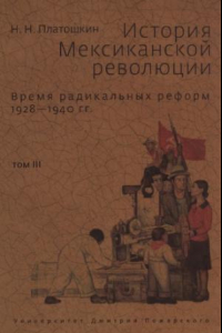 Книга История Мексиканской революции. Время радикальных реформ 1928-1940 гг. Том 3