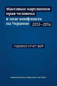 Книга Массовые нарушения прав человека в ходе гражданского противостояния на Украине, 2013-2014 гг.: Годовой отчёт IGCP