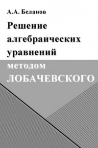 Книга Решение алгебраических уравнений методом Лобачевского