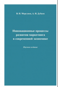 Книга Инновационные процессы развития маркетинга в современной экономике: Научное издание