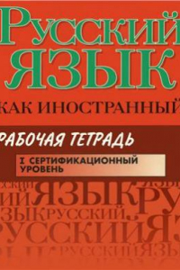 Книга Русский язык как иностранный. Рабочая тетрадь: I сертификационный уровень