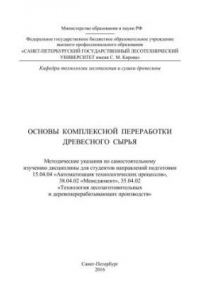 Книга Основы комплексной переработки древесного сырья: методические указания по самостоятельному изучению дисциплины для студентов направлений подготовки 15.04.04, 38.04.02, 35.04.02