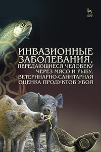 Книга Инвазионные заболевания, передающиеся человеку через мясо и рыбу, ветеринарно-санитарная оценка продуктов убоя