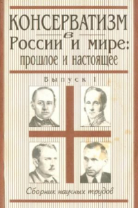 Книга Консерватизм в России и мире  прошлое и настоящее. Сборник научных трудов. Вып. 1.