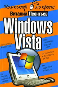 Книга Windows Vista: [как установить Windows Vista, какие программы работают с Vista, как работать с файлами и папками, как настраивать и обслуживать систему, как защититься от вирусов]