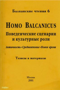 Книга Homo Balcanicus. Поведенческие сценарии и культурные роли. (Балканские чтения 6. Тезисы и материалы)