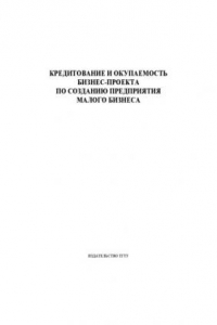 Книга Кредитование и окупаемость бизнес-проекта по созданию предприятия малого бизнеса: Методические рекомендации