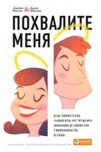 Книга Похвалите меня: Как перестать зависеть от чужого мнения и обрести уверенность в себе