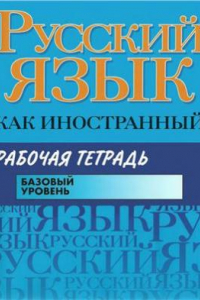 Книга Русский как иностранный. Рабочая тетрадь: базовый уровень