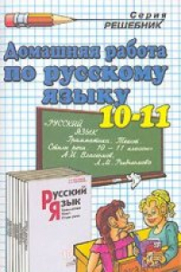 Книга Домашняя работа по русскому языку за 10-11 классы к учебнику «Русский язык: Грамматика. Текст. Стили речи: Учеб. для 10-11 кл. общ.образоват. Учрежден