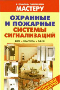 Книга Охранные и пожарные системы сигнализаций. Дом. Квартира. Офис: [практическое руководство: справочник