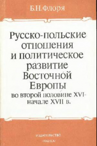 Книга Русско-польские отношения и политическое развитие Восточной Европы во второй половине XVI - начале XVII в