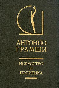 Книга Антонио Грамши - Искусство и политика.В двух томах.