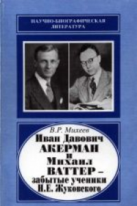Книга Иван Давович Акерман (1897-1972) и Михаил Ваттер (1899-1976) - забытые ученики Н.Е.Жуковского. Научное издание