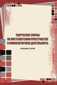 Книга Творческие союзы на постсоветском пространстве и композиторская деятельность