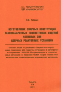 Книга Изготовление сварных конструкций малогабаритных тонкостенных изделий активных зон ядерных реакторных установок