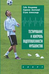 Книга Тестирование и контроль подготовленности футболистов: монография