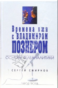 Книга Времена лжи с Владимиром Познером: основы телеаналитики