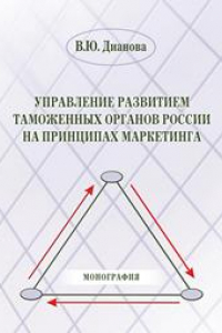 Книга Управление развитием таможенных органов России на принципах маркетинга: монография
