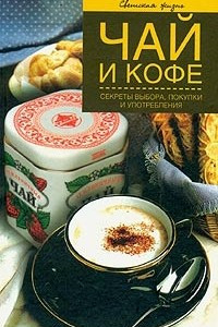 Книга Чай и кофе. Секреты выбора, покупки и употребления