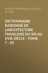 Книга Dictionnaire raisonné de l'architecture française du XIe au XVIe siècle – Tome 7 –