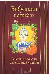 Книга Бабушкин погребок. Рецепты и советы от опытной хозяйки