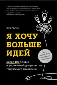 Книга Я хочу больше идей! Более 100 техник и упражнений для развития творческого мышления