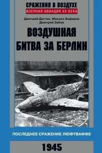 Книга Воздушная битва за Берлин. Последнее сражение люфтваффе. 1945