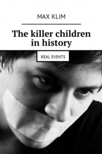 Книга The killer children in history. Real events